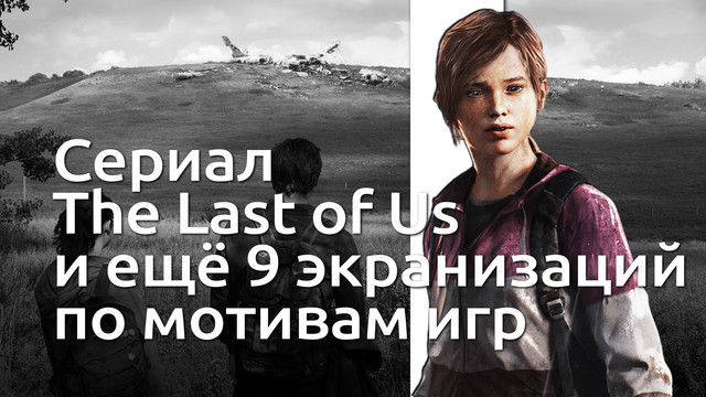 Сериал The Last of Us и ещё 9 долгожданных экранизаций по играм